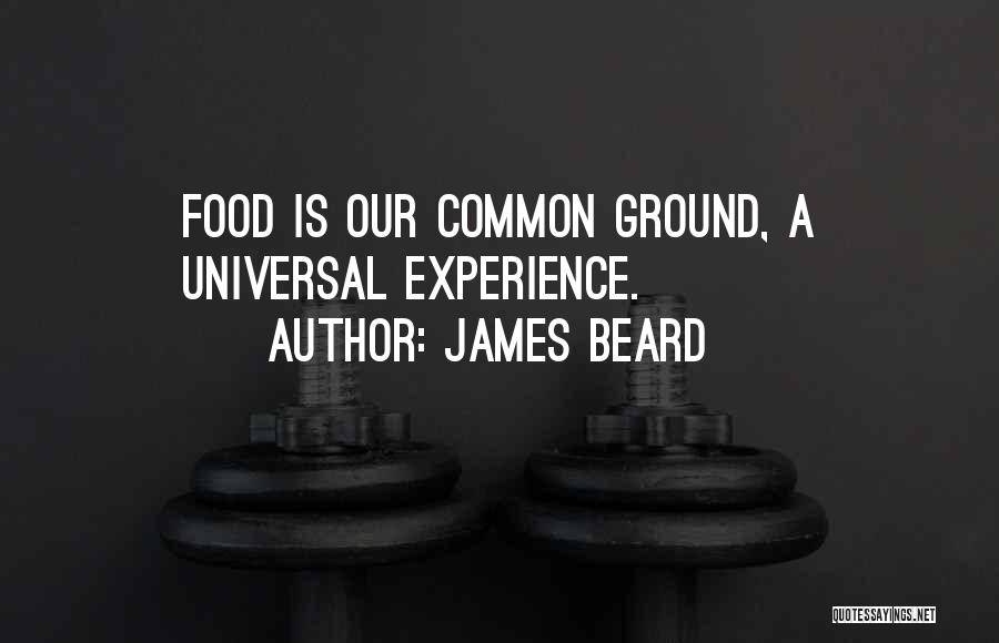 James Beard Quotes: Food Is Our Common Ground, A Universal Experience.