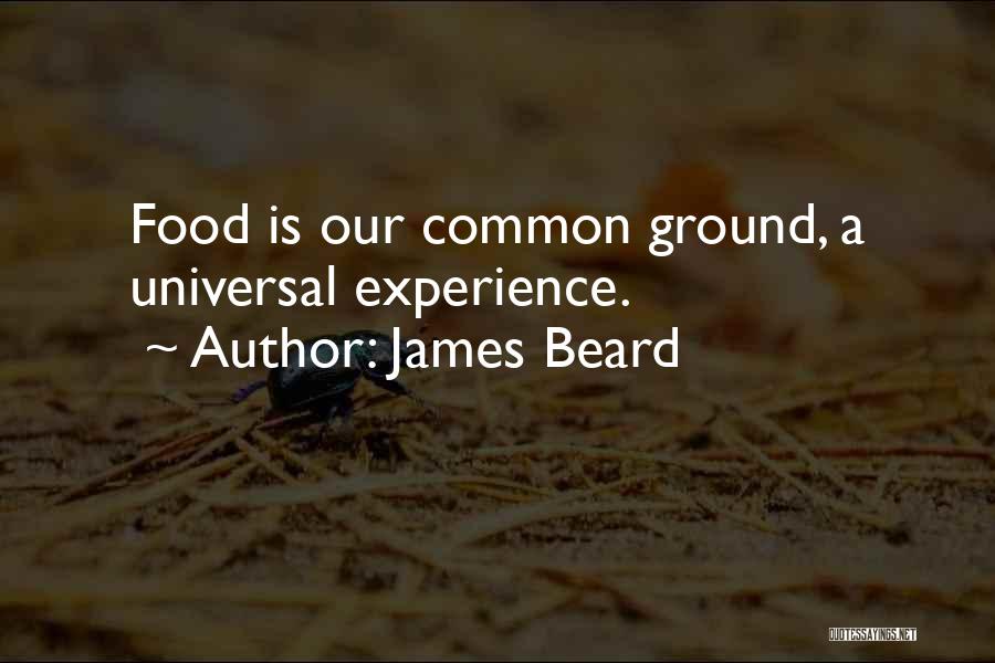 James Beard Quotes: Food Is Our Common Ground, A Universal Experience.