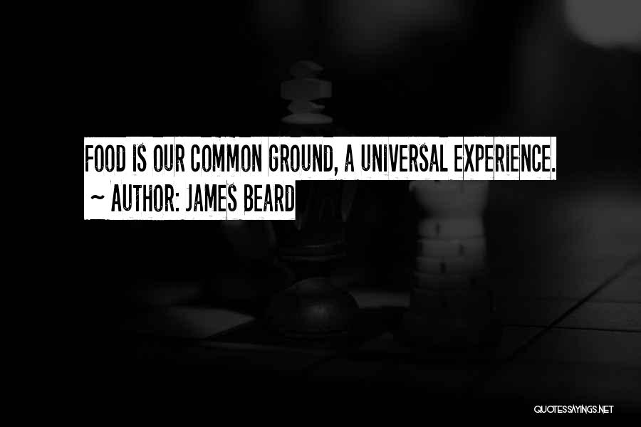 James Beard Quotes: Food Is Our Common Ground, A Universal Experience.