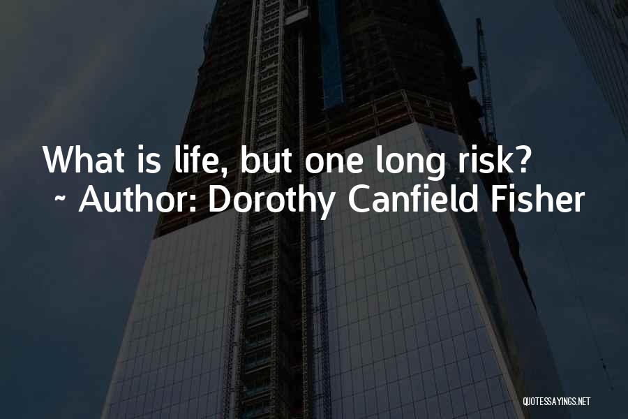 Dorothy Canfield Fisher Quotes: What Is Life, But One Long Risk?