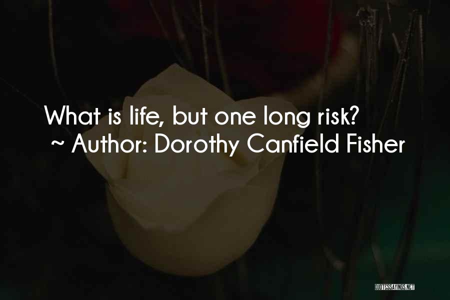 Dorothy Canfield Fisher Quotes: What Is Life, But One Long Risk?