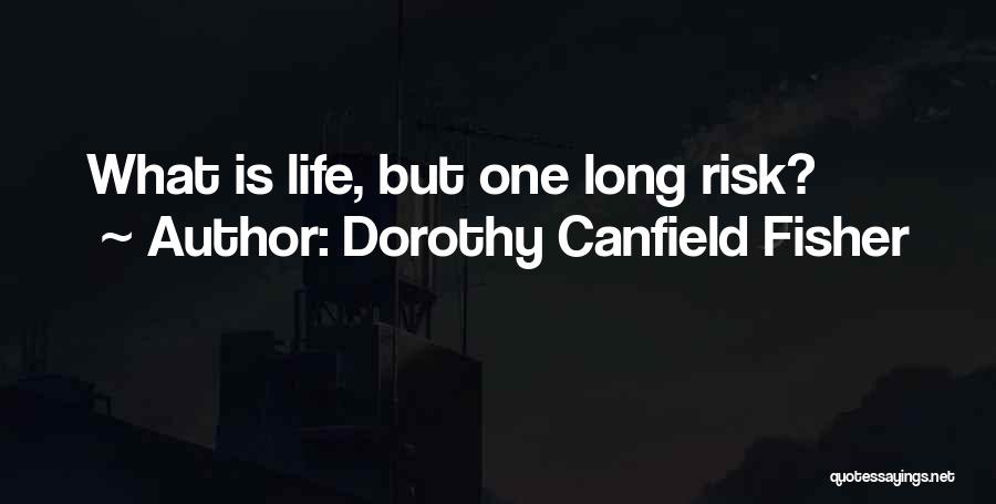 Dorothy Canfield Fisher Quotes: What Is Life, But One Long Risk?