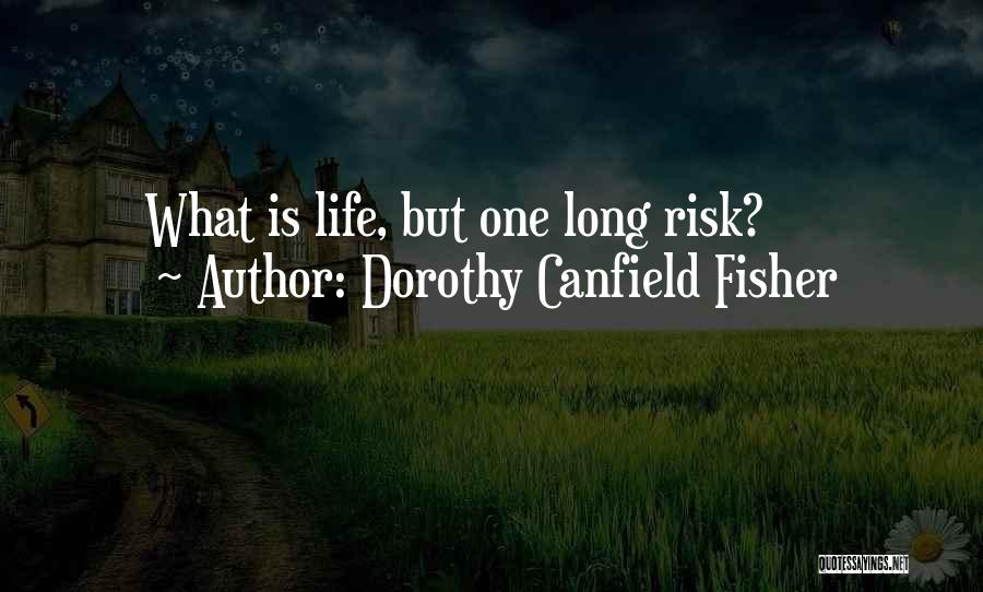 Dorothy Canfield Fisher Quotes: What Is Life, But One Long Risk?