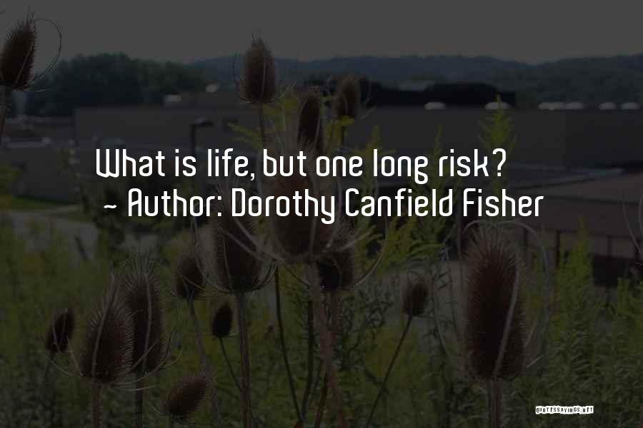 Dorothy Canfield Fisher Quotes: What Is Life, But One Long Risk?