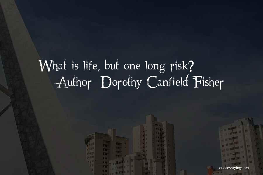 Dorothy Canfield Fisher Quotes: What Is Life, But One Long Risk?