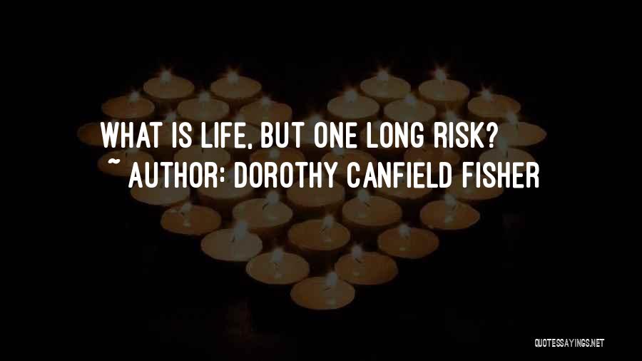 Dorothy Canfield Fisher Quotes: What Is Life, But One Long Risk?