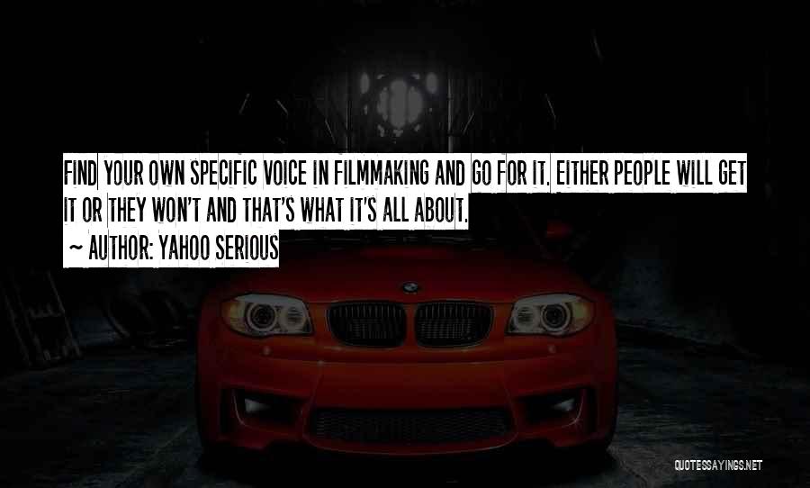 Yahoo Serious Quotes: Find Your Own Specific Voice In Filmmaking And Go For It. Either People Will Get It Or They Won't And