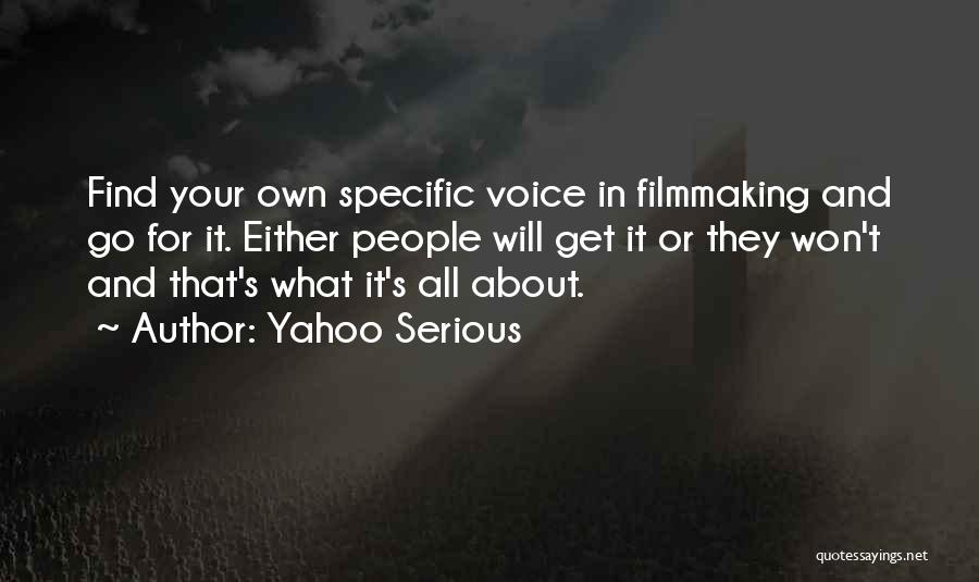 Yahoo Serious Quotes: Find Your Own Specific Voice In Filmmaking And Go For It. Either People Will Get It Or They Won't And