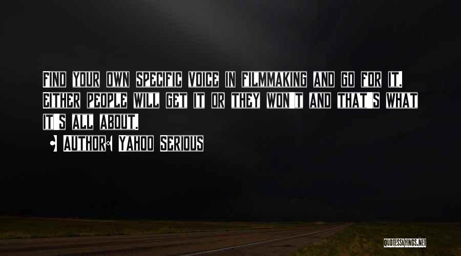Yahoo Serious Quotes: Find Your Own Specific Voice In Filmmaking And Go For It. Either People Will Get It Or They Won't And