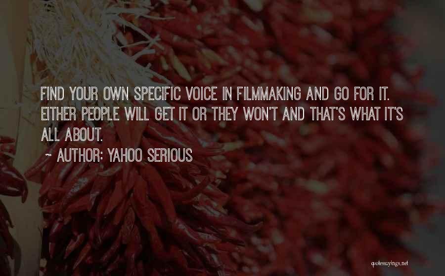 Yahoo Serious Quotes: Find Your Own Specific Voice In Filmmaking And Go For It. Either People Will Get It Or They Won't And