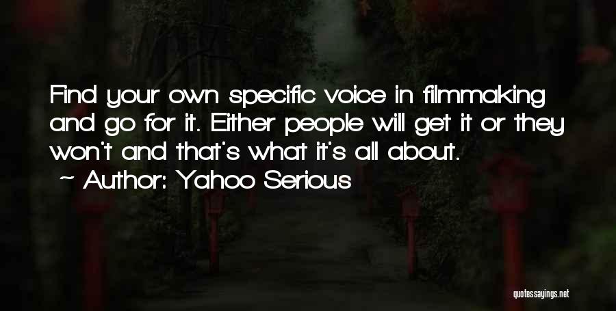 Yahoo Serious Quotes: Find Your Own Specific Voice In Filmmaking And Go For It. Either People Will Get It Or They Won't And