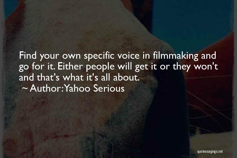 Yahoo Serious Quotes: Find Your Own Specific Voice In Filmmaking And Go For It. Either People Will Get It Or They Won't And