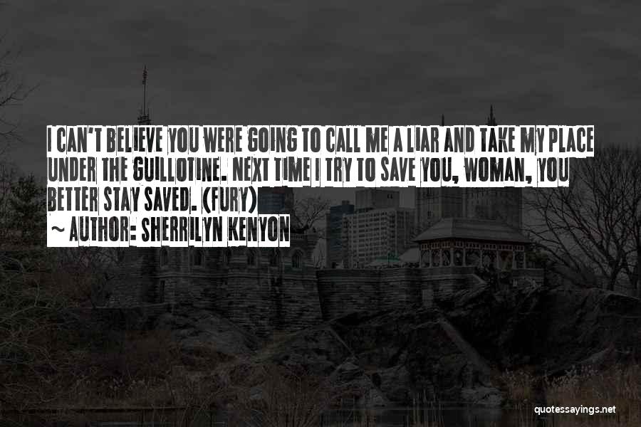 Sherrilyn Kenyon Quotes: I Can't Believe You Were Going To Call Me A Liar And Take My Place Under The Guillotine. Next Time