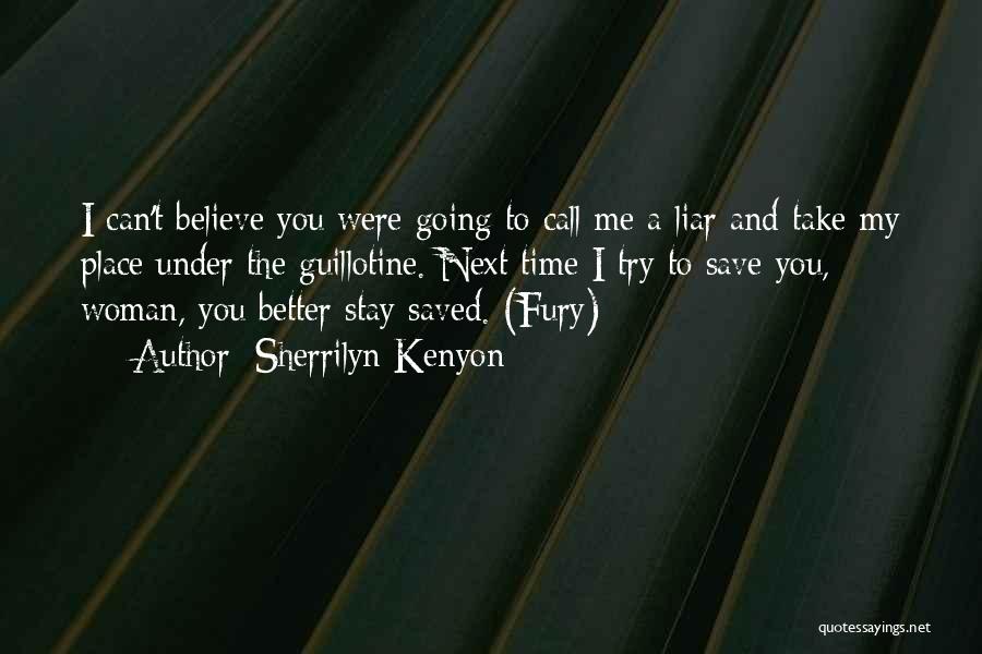 Sherrilyn Kenyon Quotes: I Can't Believe You Were Going To Call Me A Liar And Take My Place Under The Guillotine. Next Time