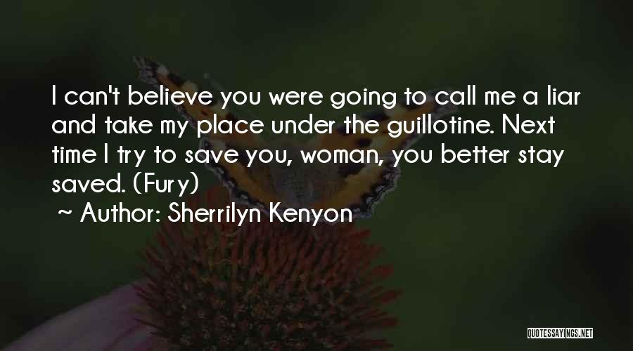 Sherrilyn Kenyon Quotes: I Can't Believe You Were Going To Call Me A Liar And Take My Place Under The Guillotine. Next Time