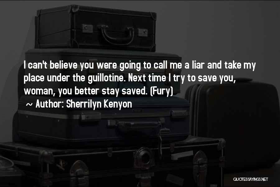 Sherrilyn Kenyon Quotes: I Can't Believe You Were Going To Call Me A Liar And Take My Place Under The Guillotine. Next Time