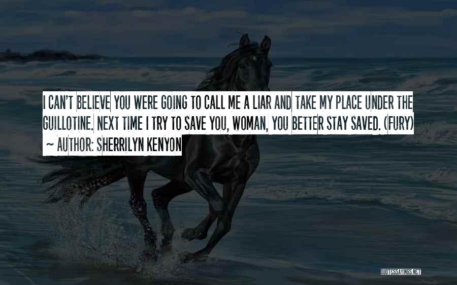 Sherrilyn Kenyon Quotes: I Can't Believe You Were Going To Call Me A Liar And Take My Place Under The Guillotine. Next Time