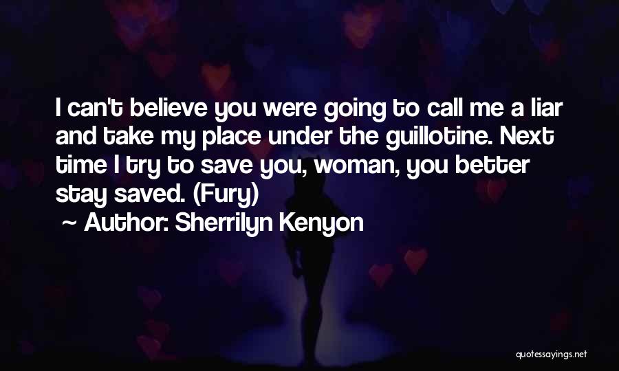 Sherrilyn Kenyon Quotes: I Can't Believe You Were Going To Call Me A Liar And Take My Place Under The Guillotine. Next Time