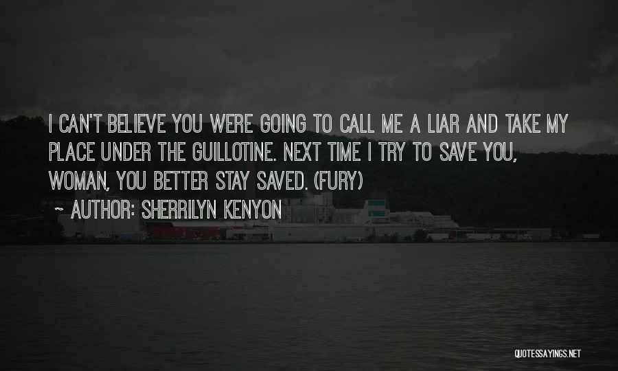 Sherrilyn Kenyon Quotes: I Can't Believe You Were Going To Call Me A Liar And Take My Place Under The Guillotine. Next Time