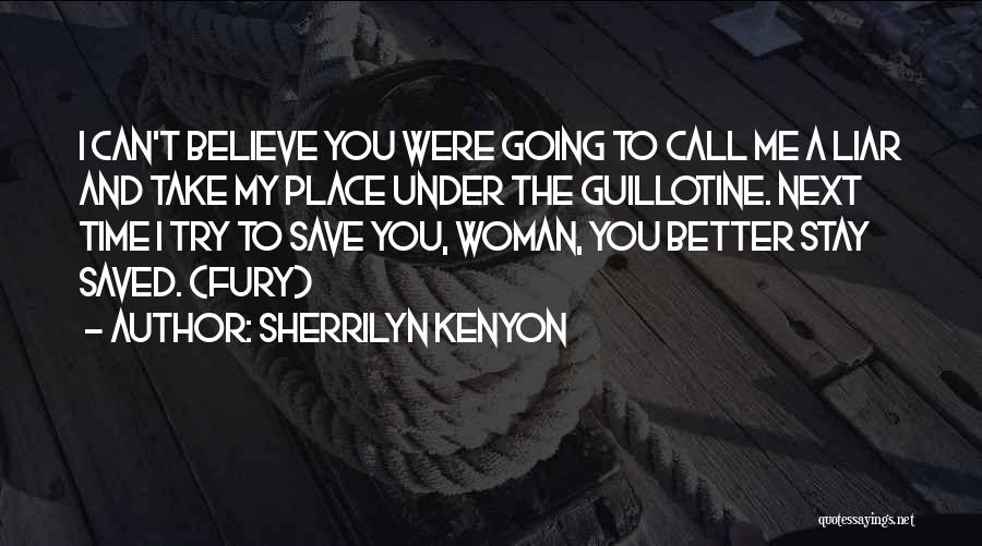 Sherrilyn Kenyon Quotes: I Can't Believe You Were Going To Call Me A Liar And Take My Place Under The Guillotine. Next Time