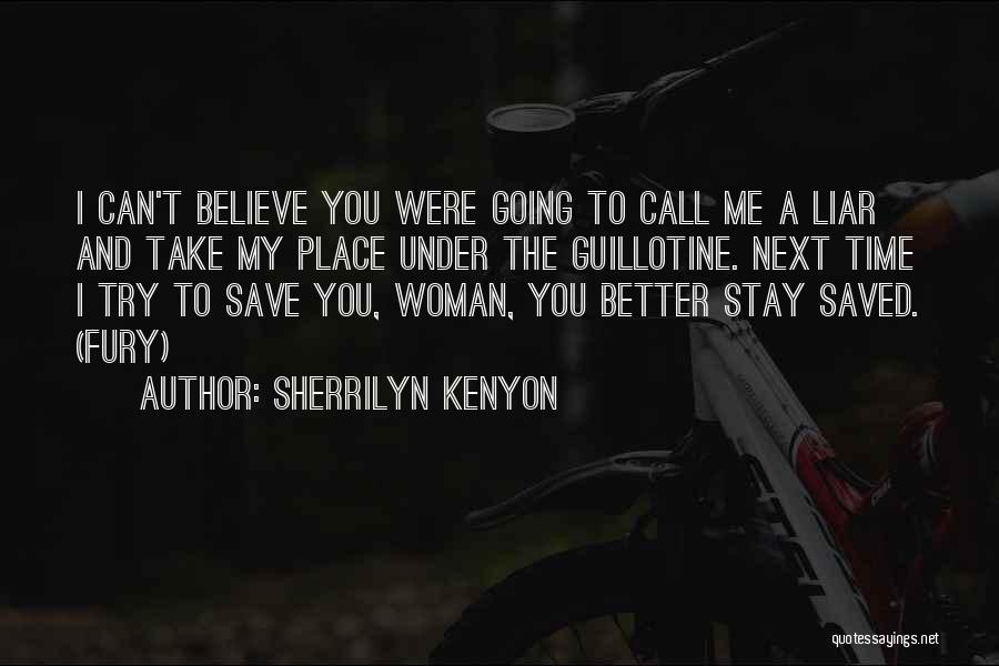 Sherrilyn Kenyon Quotes: I Can't Believe You Were Going To Call Me A Liar And Take My Place Under The Guillotine. Next Time