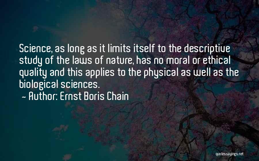 Ernst Boris Chain Quotes: Science, As Long As It Limits Itself To The Descriptive Study Of The Laws Of Nature, Has No Moral Or