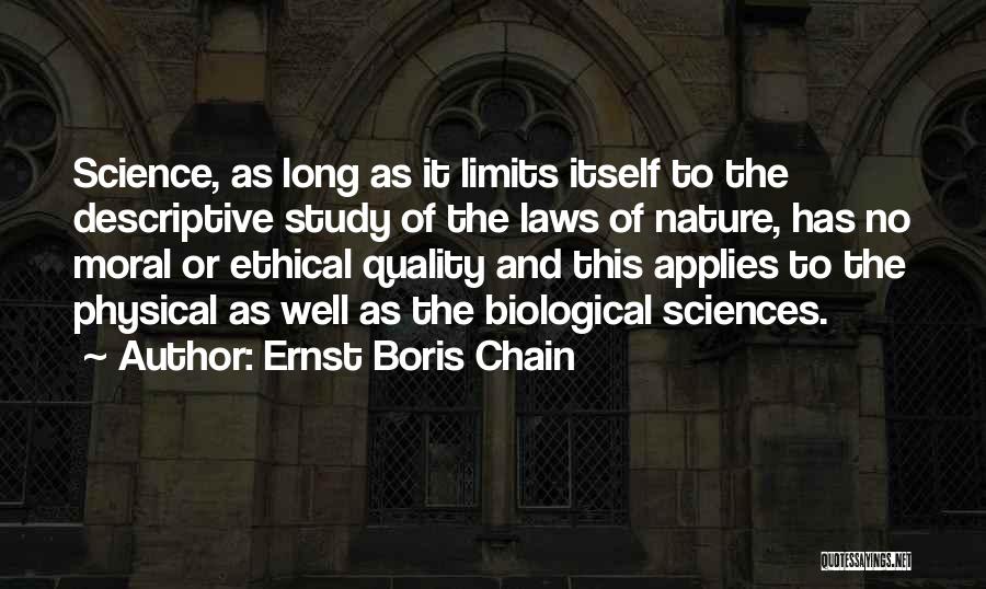 Ernst Boris Chain Quotes: Science, As Long As It Limits Itself To The Descriptive Study Of The Laws Of Nature, Has No Moral Or