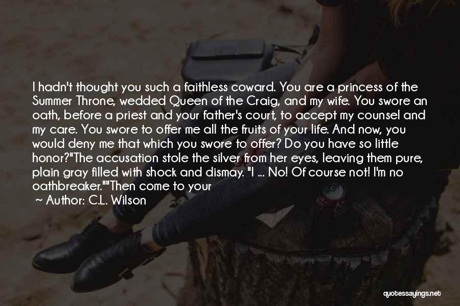 C.L. Wilson Quotes: I Hadn't Thought You Such A Faithless Coward. You Are A Princess Of The Summer Throne, Wedded Queen Of The