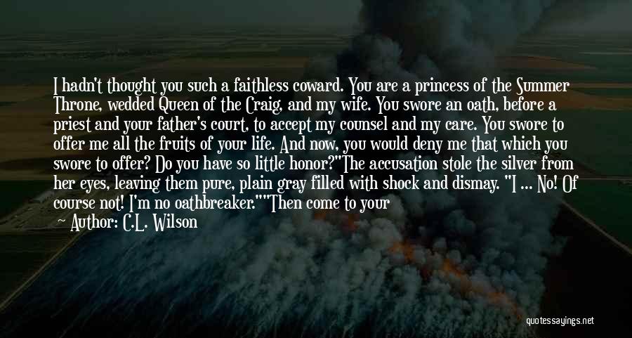 C.L. Wilson Quotes: I Hadn't Thought You Such A Faithless Coward. You Are A Princess Of The Summer Throne, Wedded Queen Of The