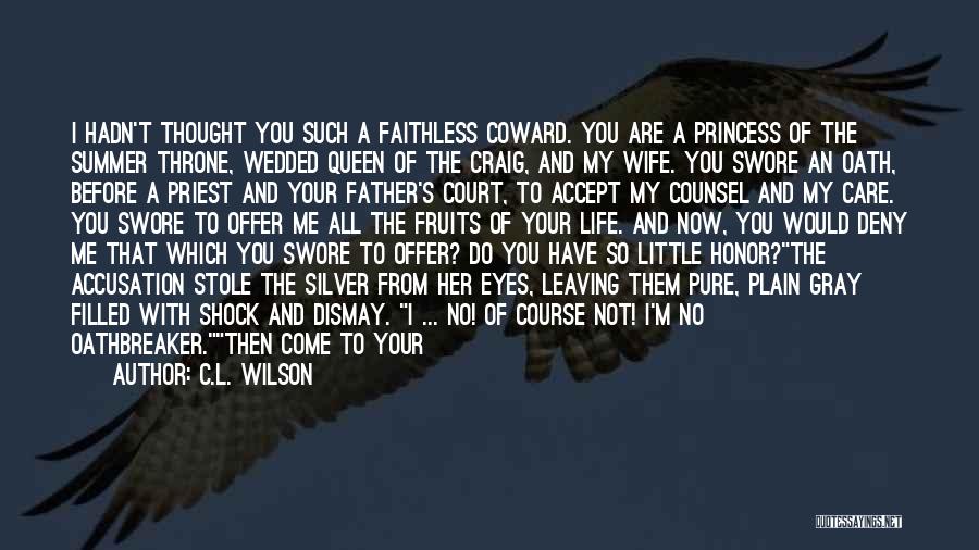 C.L. Wilson Quotes: I Hadn't Thought You Such A Faithless Coward. You Are A Princess Of The Summer Throne, Wedded Queen Of The