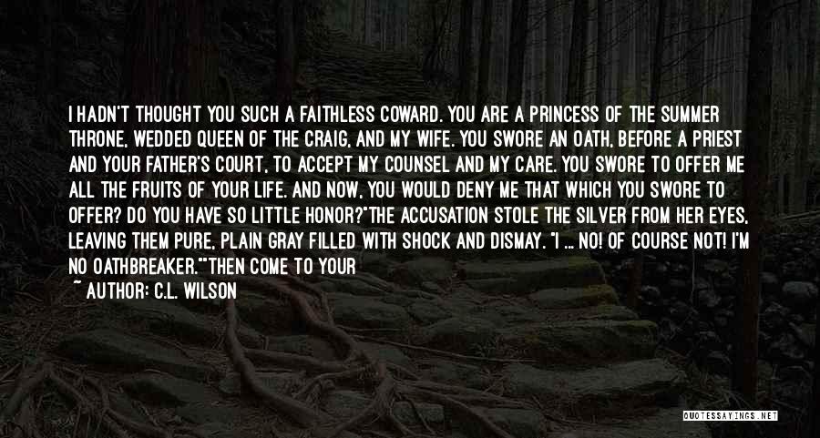 C.L. Wilson Quotes: I Hadn't Thought You Such A Faithless Coward. You Are A Princess Of The Summer Throne, Wedded Queen Of The