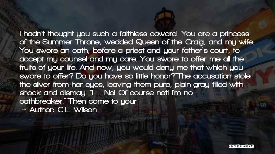 C.L. Wilson Quotes: I Hadn't Thought You Such A Faithless Coward. You Are A Princess Of The Summer Throne, Wedded Queen Of The