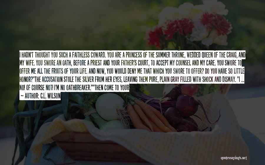C.L. Wilson Quotes: I Hadn't Thought You Such A Faithless Coward. You Are A Princess Of The Summer Throne, Wedded Queen Of The