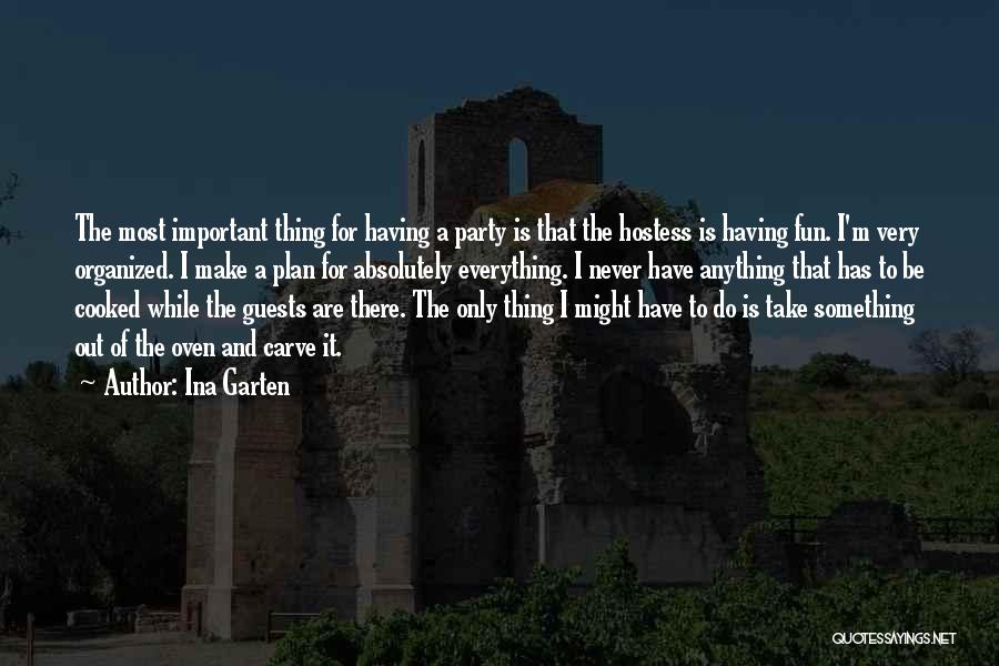 Ina Garten Quotes: The Most Important Thing For Having A Party Is That The Hostess Is Having Fun. I'm Very Organized. I Make