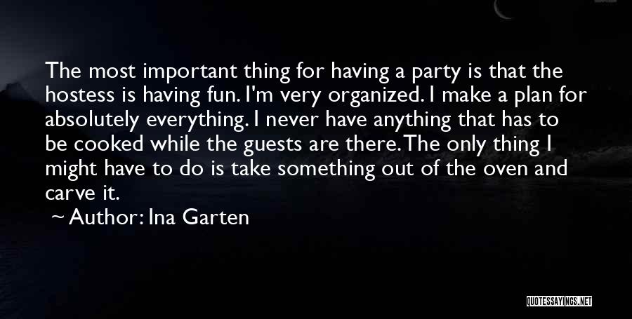 Ina Garten Quotes: The Most Important Thing For Having A Party Is That The Hostess Is Having Fun. I'm Very Organized. I Make