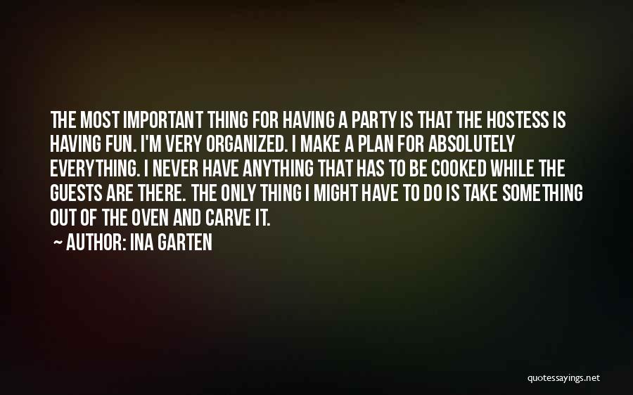 Ina Garten Quotes: The Most Important Thing For Having A Party Is That The Hostess Is Having Fun. I'm Very Organized. I Make