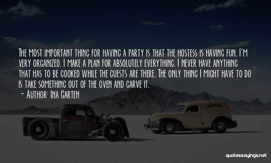 Ina Garten Quotes: The Most Important Thing For Having A Party Is That The Hostess Is Having Fun. I'm Very Organized. I Make