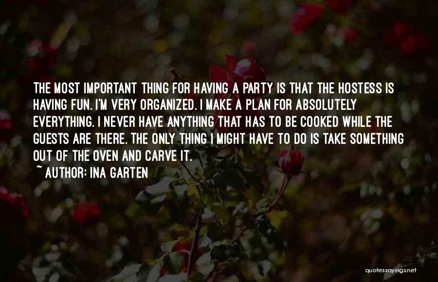 Ina Garten Quotes: The Most Important Thing For Having A Party Is That The Hostess Is Having Fun. I'm Very Organized. I Make
