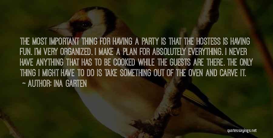 Ina Garten Quotes: The Most Important Thing For Having A Party Is That The Hostess Is Having Fun. I'm Very Organized. I Make