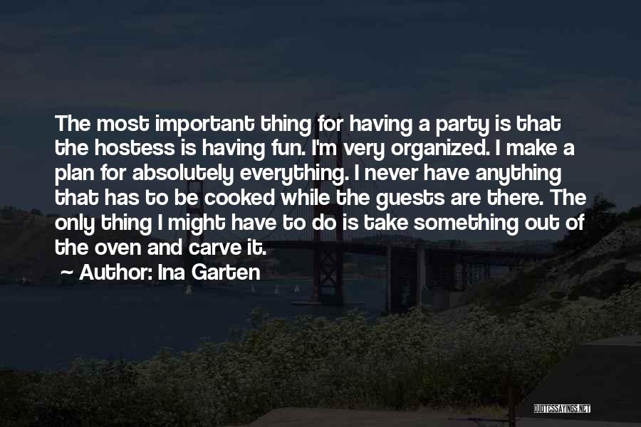 Ina Garten Quotes: The Most Important Thing For Having A Party Is That The Hostess Is Having Fun. I'm Very Organized. I Make