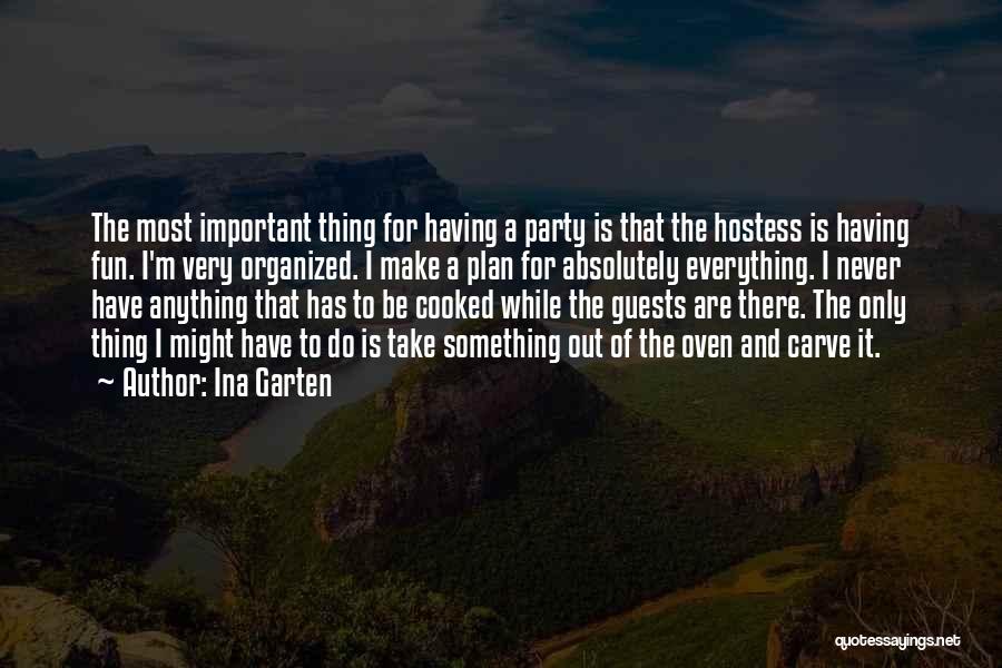 Ina Garten Quotes: The Most Important Thing For Having A Party Is That The Hostess Is Having Fun. I'm Very Organized. I Make