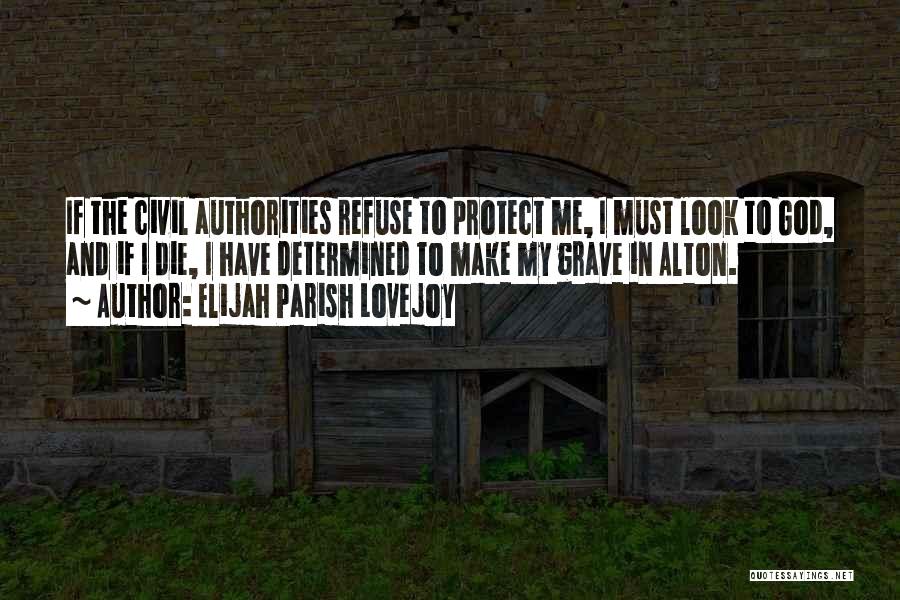 Elijah Parish Lovejoy Quotes: If The Civil Authorities Refuse To Protect Me, I Must Look To God, And If I Die, I Have Determined