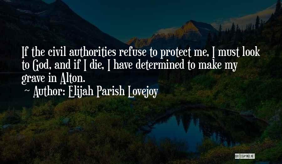 Elijah Parish Lovejoy Quotes: If The Civil Authorities Refuse To Protect Me, I Must Look To God, And If I Die, I Have Determined