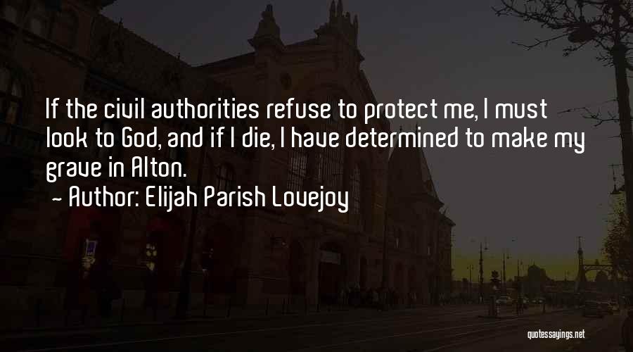 Elijah Parish Lovejoy Quotes: If The Civil Authorities Refuse To Protect Me, I Must Look To God, And If I Die, I Have Determined