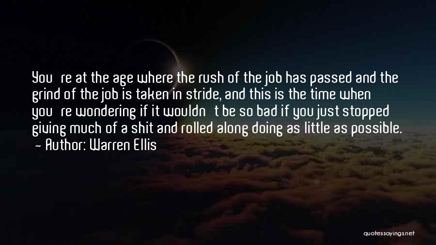 Warren Ellis Quotes: You're At The Age Where The Rush Of The Job Has Passed And The Grind Of The Job Is Taken