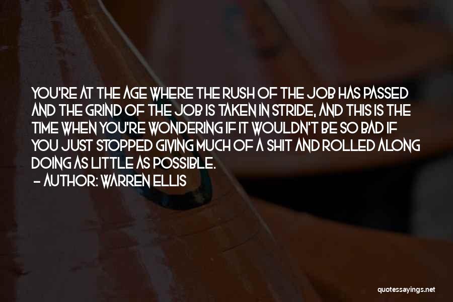 Warren Ellis Quotes: You're At The Age Where The Rush Of The Job Has Passed And The Grind Of The Job Is Taken