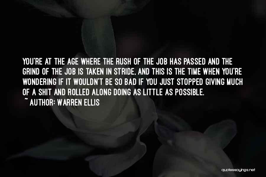 Warren Ellis Quotes: You're At The Age Where The Rush Of The Job Has Passed And The Grind Of The Job Is Taken