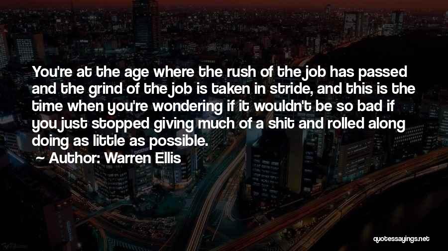 Warren Ellis Quotes: You're At The Age Where The Rush Of The Job Has Passed And The Grind Of The Job Is Taken