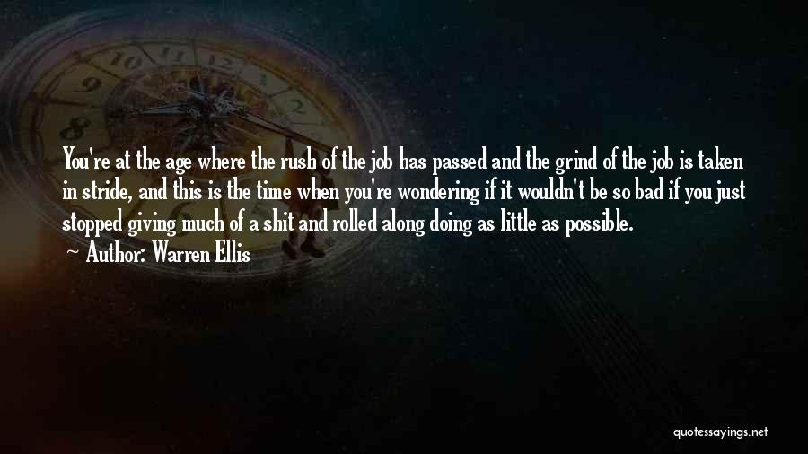 Warren Ellis Quotes: You're At The Age Where The Rush Of The Job Has Passed And The Grind Of The Job Is Taken