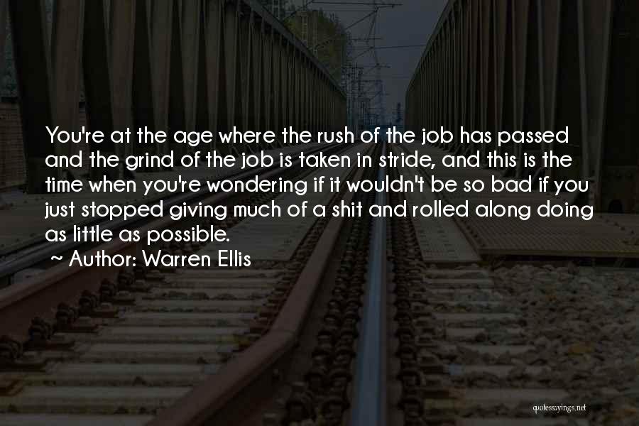 Warren Ellis Quotes: You're At The Age Where The Rush Of The Job Has Passed And The Grind Of The Job Is Taken